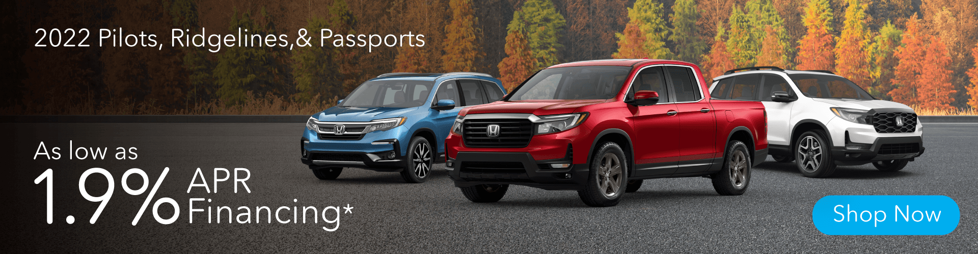 As low as 1.9% APR on 2022 PILOTS, 2022 RIDGELINES, & 2022 PASSPORTS*