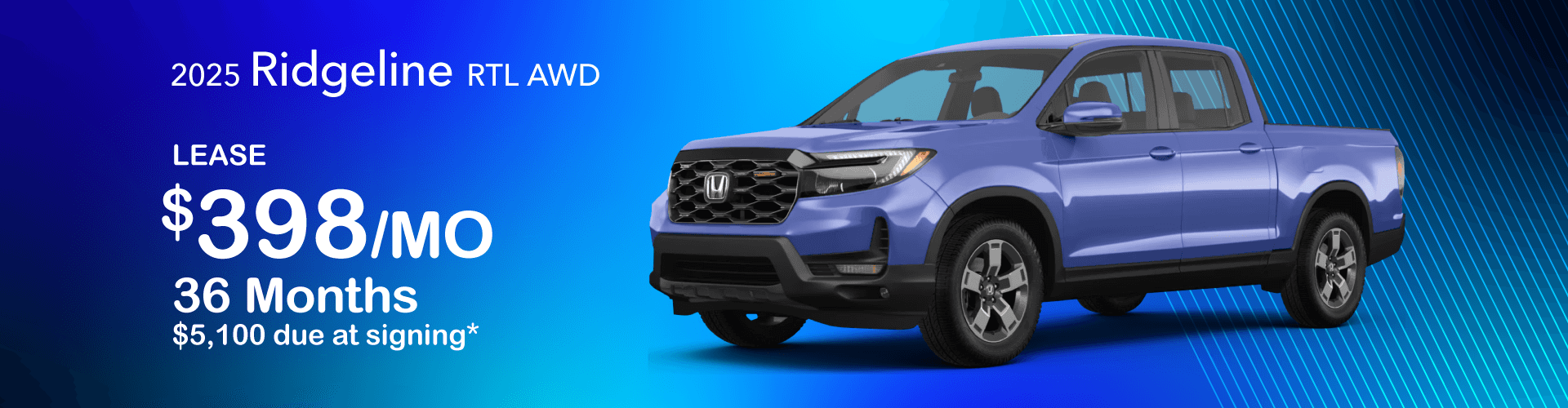 2025 Honda Ridgeline RTL AWD: Lease for $398 per month for 36 Months with $5,100 due at signing