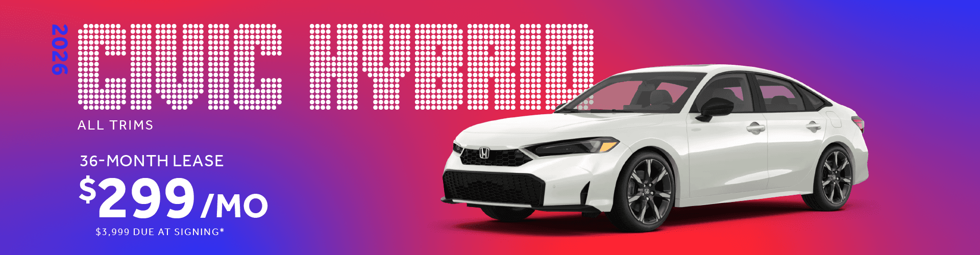 2026 Honda Civic Hybrid All Trims : Lease for $299 per month for 36 Months with $3999 due at signing