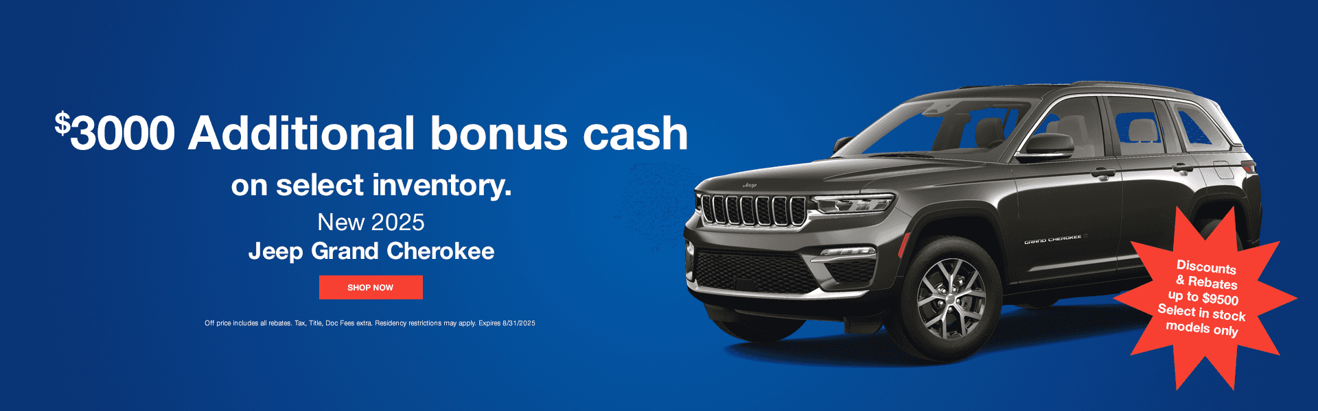 New 2025 Jeep Grand Cherokees Subtext: $3000 Additional bonus cash on select inventory. Discounts & Rebates up to $9500 Select in stock models only