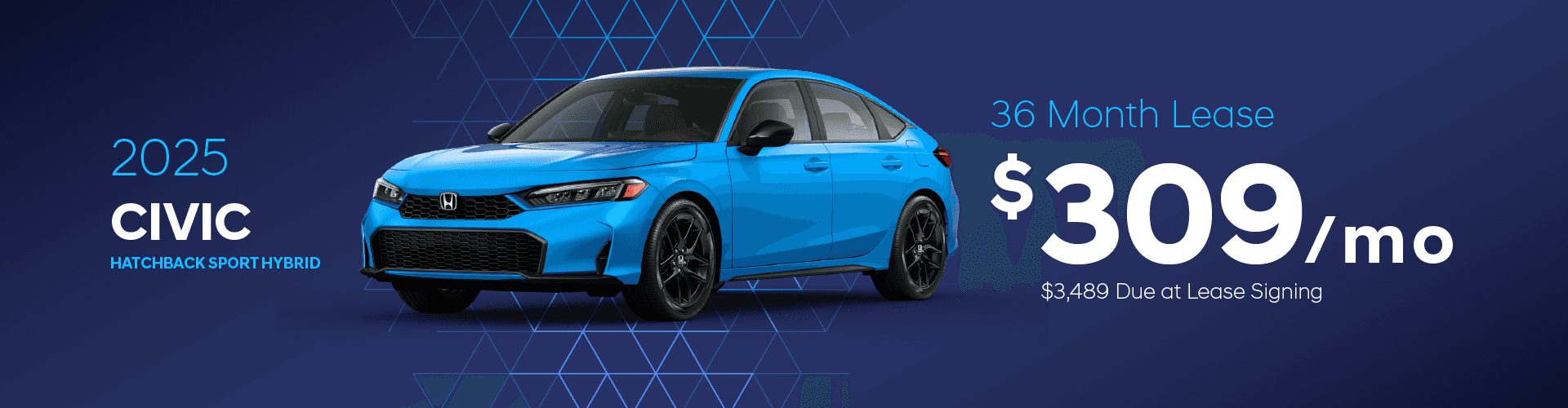 2025 Civic Hatchback Sport Hybrid: $309 per month lease / 36 months / $3,489 due at singing