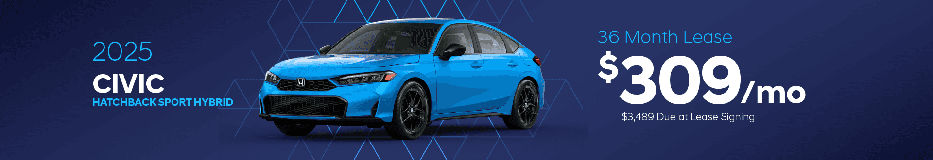 2025 Civic Hatchback Sport Hybrid: $309 per month lease / 36 months / $3,489 due at singing