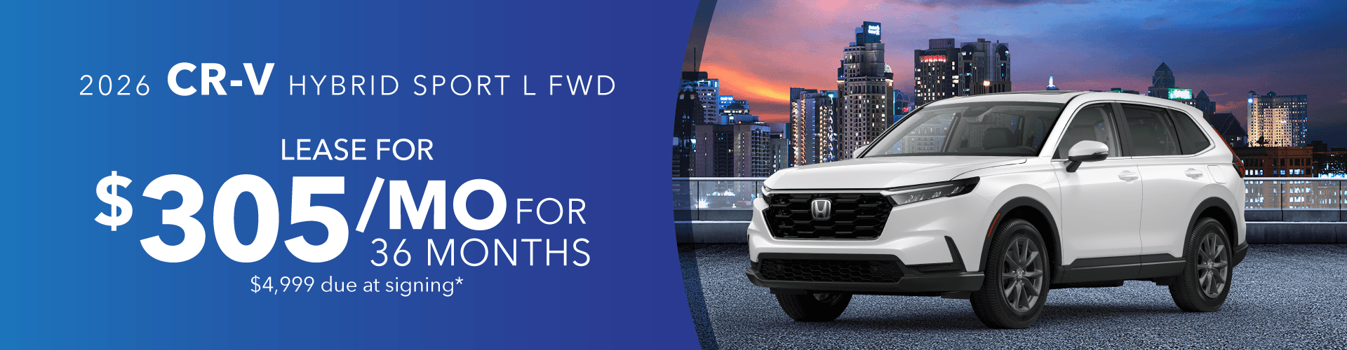 2026 CR-V HYBRID SPORT L FWD: Lease for 305 per month for 36 with 4999 due at signing -