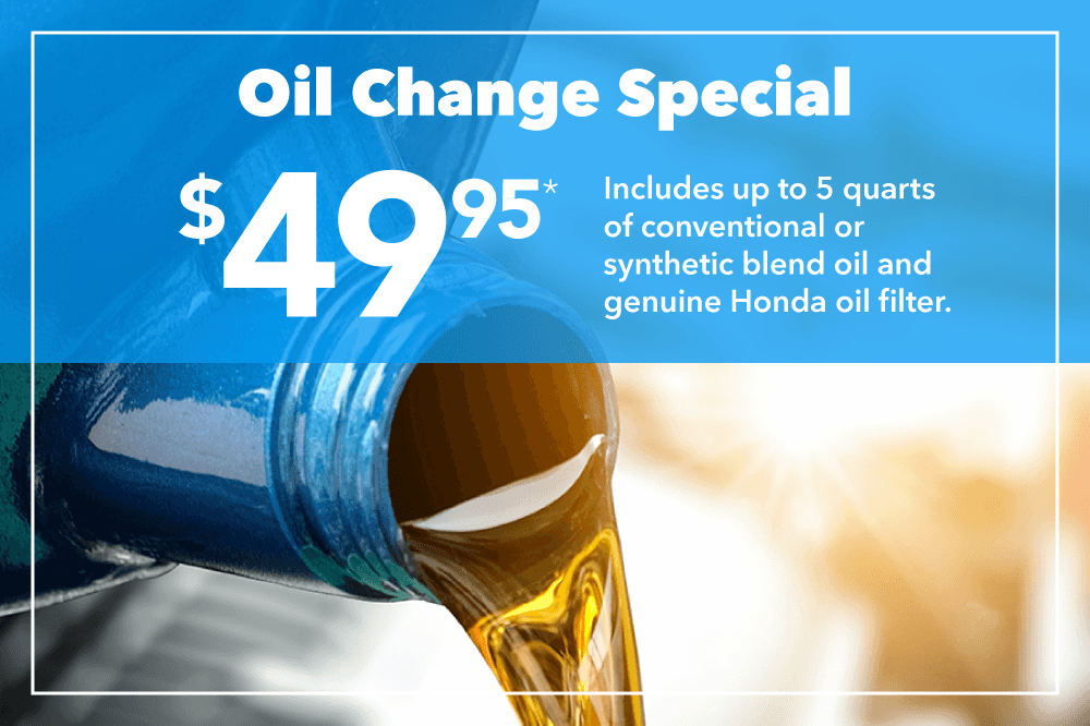 $49.95 oil change special Includes up to 5 quarts of conventional or synthetic blend oil and genuine Honda oil filter.