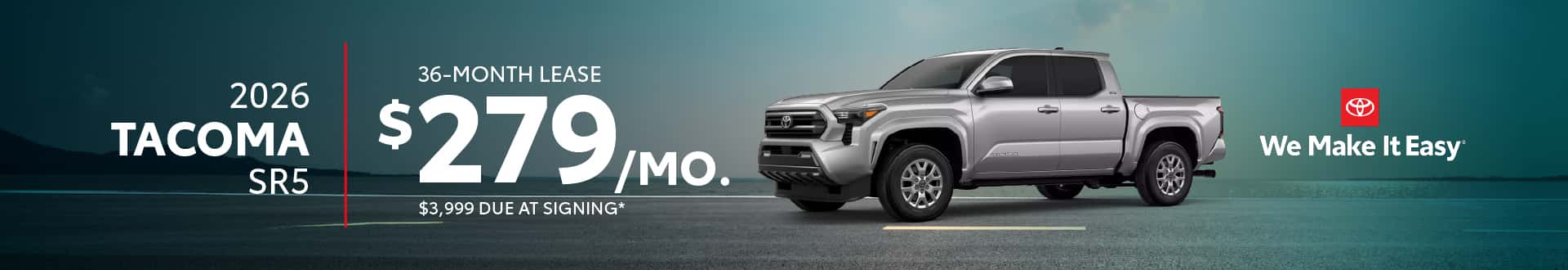 2026 Tacoma SR5| $279 per month lease | 36 months | $3,999 due at signing 