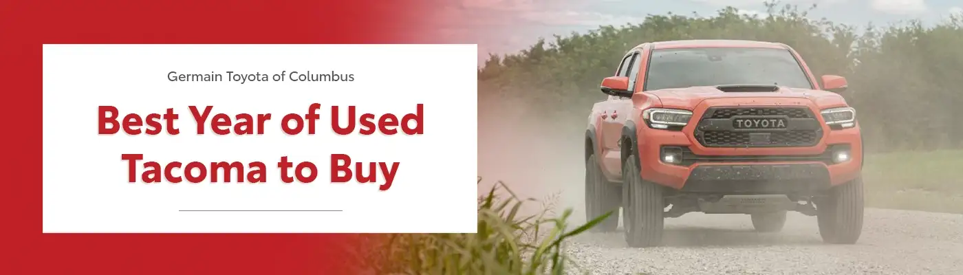 Best Year of Used Toyota Tacoma to Buy - Germain Toyota of Columbus