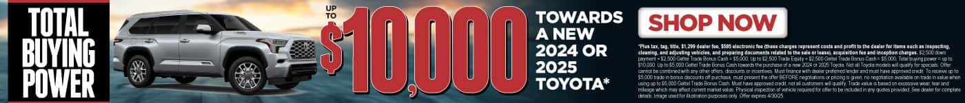 Up to $10,000 in Total Buying Power towards a new 2024 or 2025 Toyota*