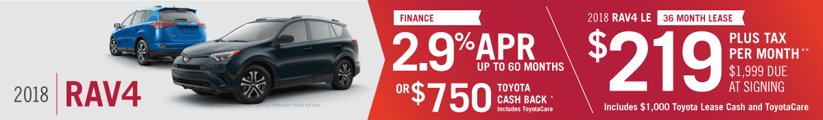 2018 Rav4 2.9% APR for 60 Months or $750 Toyota Cash Back. Includes ToyotaCare