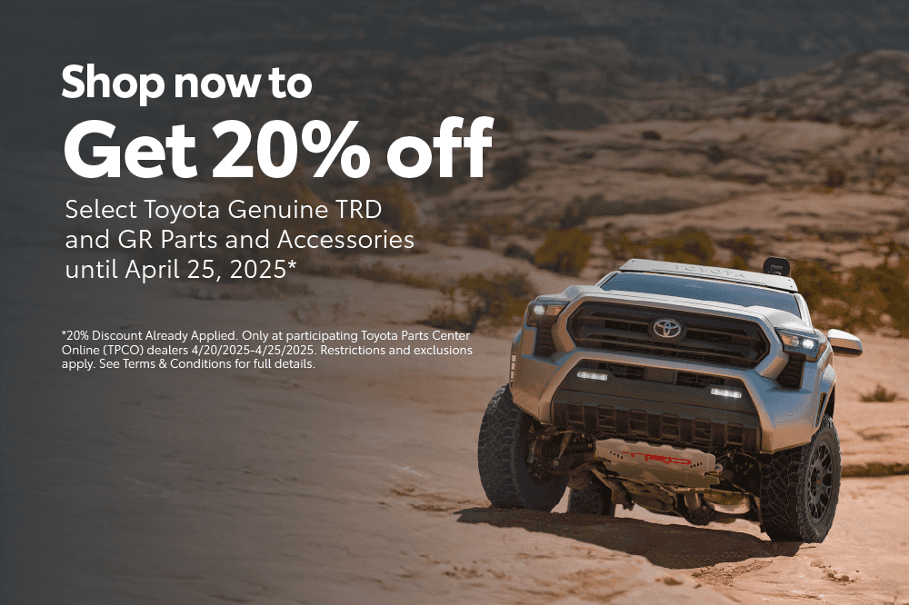 Shop now to Get 20% off Select Toyota Genuine TRD and GR Parts and Accessories until April 25, 2025* *20% Discount Already Applied. Only at participating Toyota Parts Center Online (TPCO) dealers 4/20/2025-4/25/2025. Restrictions and exclusions apply. See Terms & Conditions for full details.