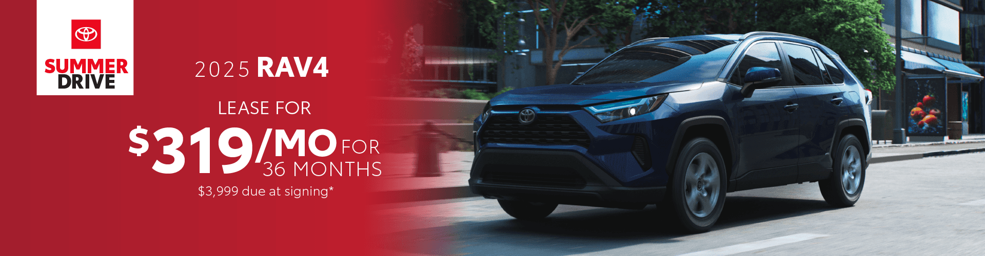 2025 Rav4 / $319 per month / 36 months / $3,999 due at signing