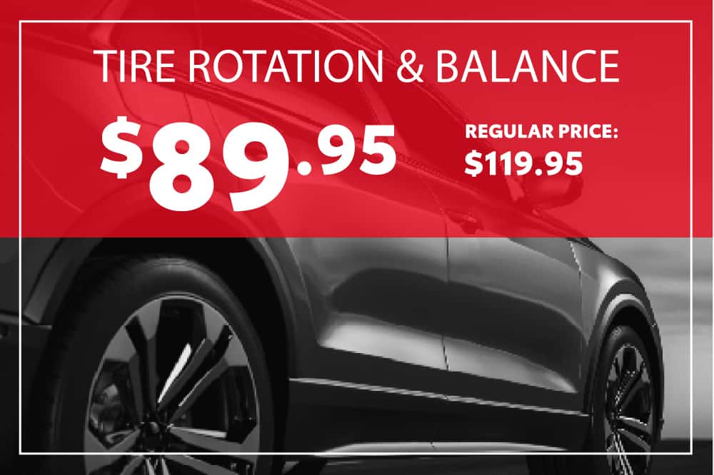 Help promote even tire wear and a smoother ride. TIRE ROTATION & BALANCE $89.95 Regular Price: $119.95