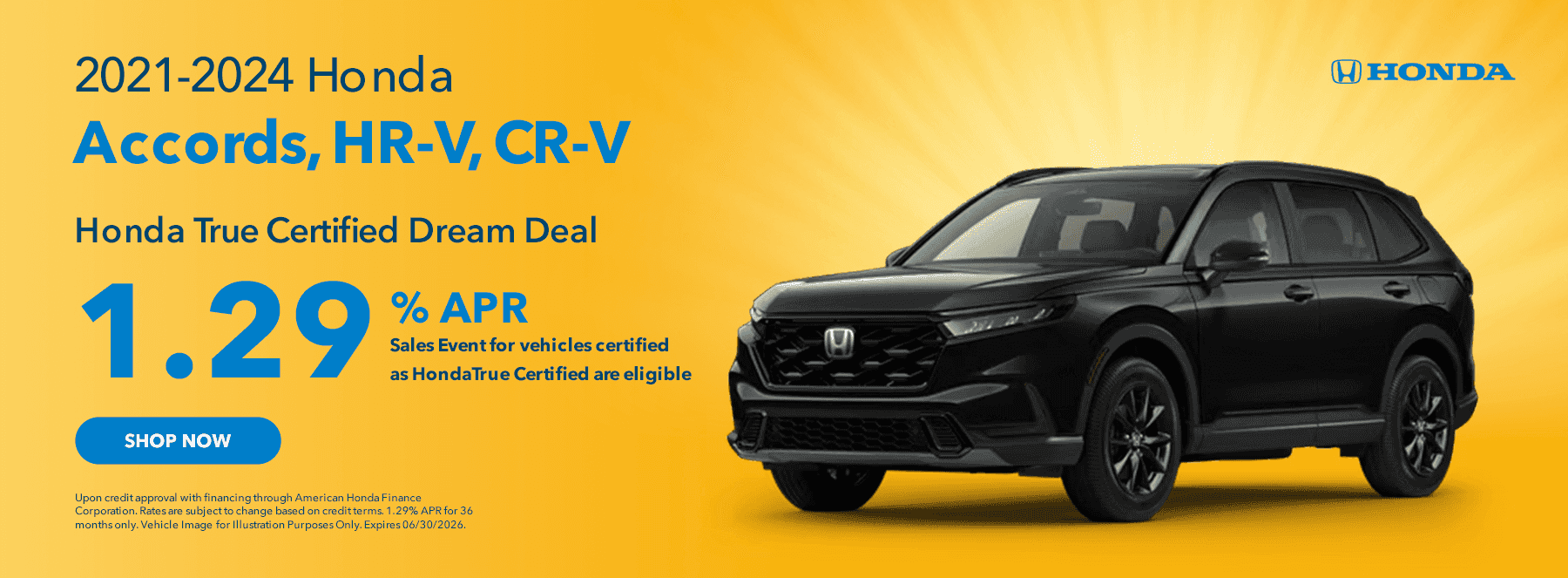 2021-2024 Accords, HR-V, CR-V -Subtext: Honda True Certified Dream Deal 1.29% APR Sales Event for vehicles certified as HondaTrue Certified are eligible.
