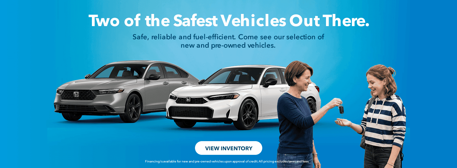 Two of the Safest Vehicles Out There. Safe, reliable and fuel-efficient. Come see our selection of new and pre-owned vehicles.