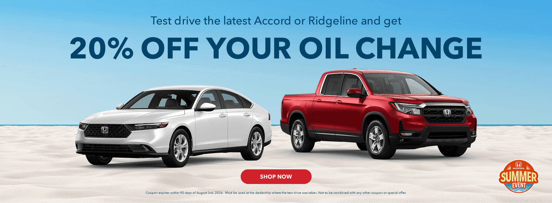 Test drive the latest Accord or Ridgeline and get 20% OFF YOUR OIL CHANGE - Coupon expires within 90 days of August 3rd, 2026. Must be used at the dealership where the test drive was taken. Not to be combined with any other coupon or special offer: