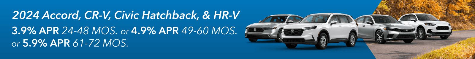 2024 Accord Petrol Special APR 3.9% APR 24-48 MOS, 2024 CR-V Petrol Special APR 3.9% APR 24-48 MOS, 2024 Civic Hatchback Special APR 3.9% APR 24-48 MOS, 2024 HR-V Special APR 3.9% APR 24-48