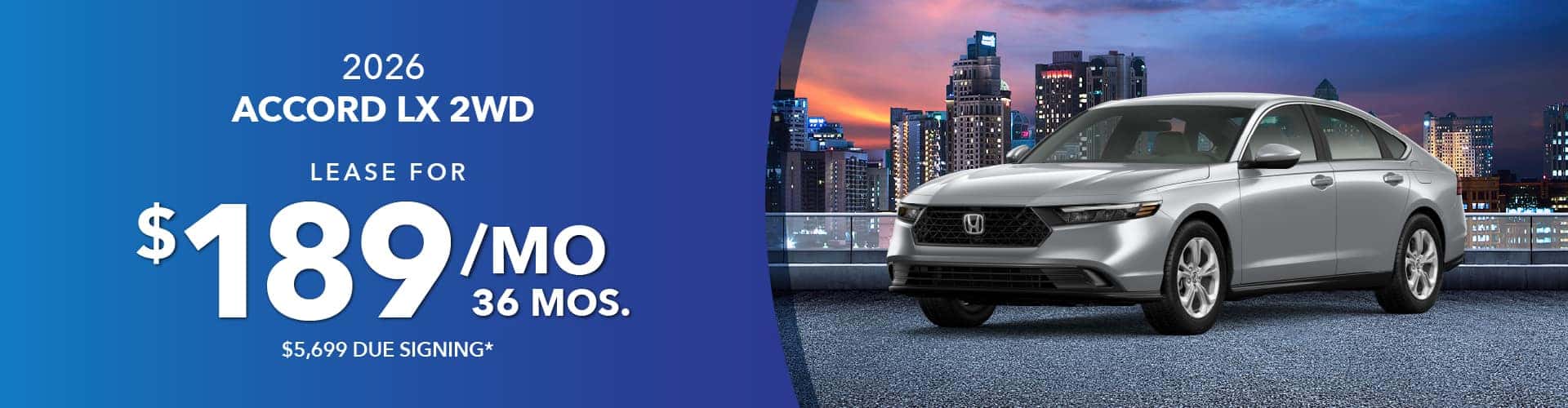 2026 ACCORD LX 2WD: Lease for $189 per month for 36 with $5,699 due at signing -