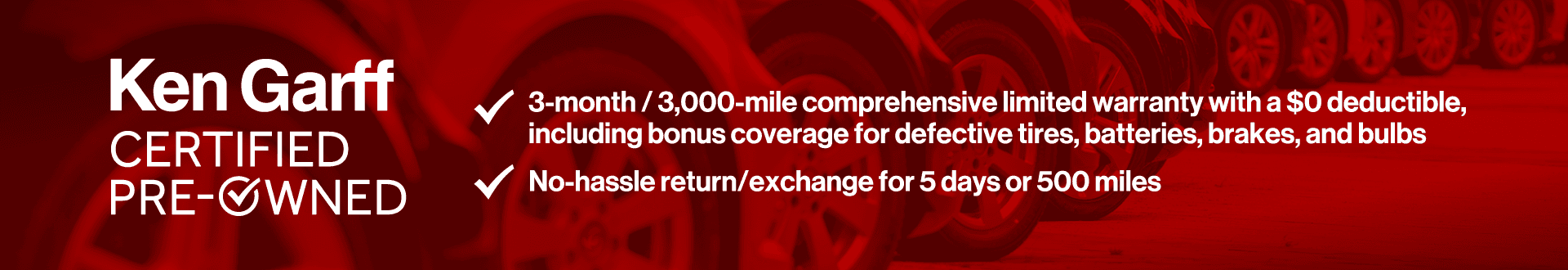 Ken Garff Certified Pre-Owned | 3 month/3,000 mile comprehensive limited warranty with a $0 deductible, including bonus coverage for defective tires, batteries, brakes, and bulbs | No-hassle return/exchange for 5 days or 500 miles