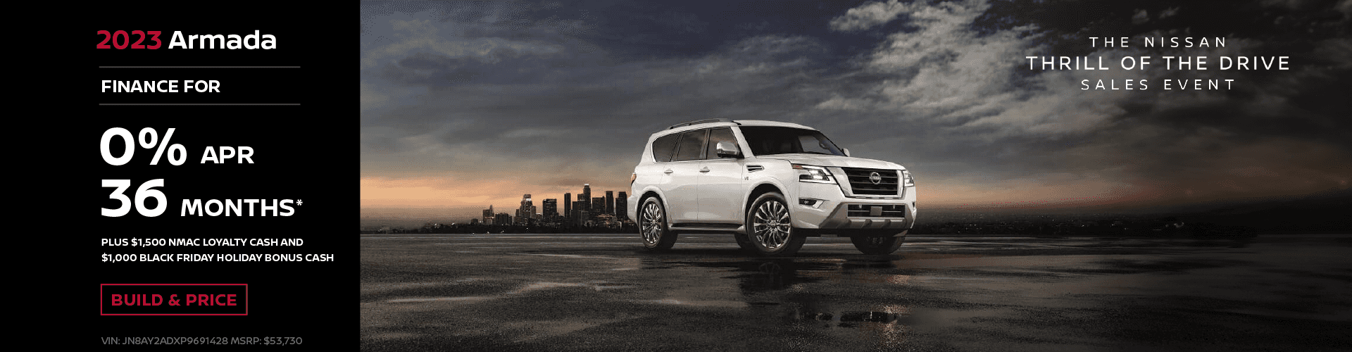 2023 Armada - 1.99% APR Financing | 36 Months Plus $1,500 NMAC Loyalty Cash and $1,000 BLACK FRIDAY HOLIDAY BONUS CASH VIN: JN8AY2ADXP9691428 MSRP: $53,730