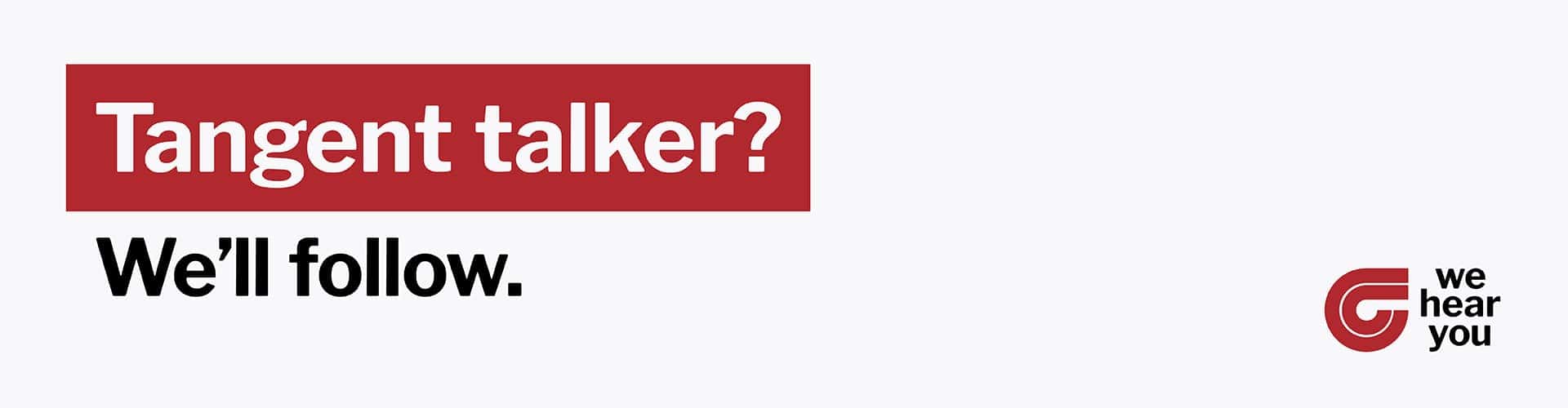 Tangent talker? We'll follow.