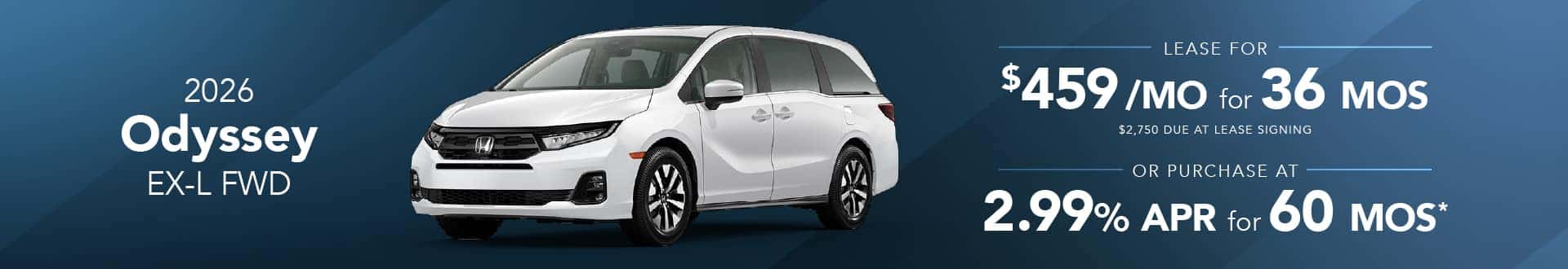 2026 Honda Odyssey EX-L FWD: Lease for $459/month for 36 months* 2026 Honda Odyssey EX-L FWD: 2.99% APR for 60 months*
