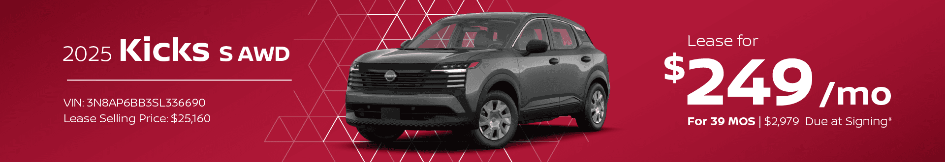 2025 Nissan Kicks S AWD: Lease for $249 per month for 39 Months with $2,979 due at signing -