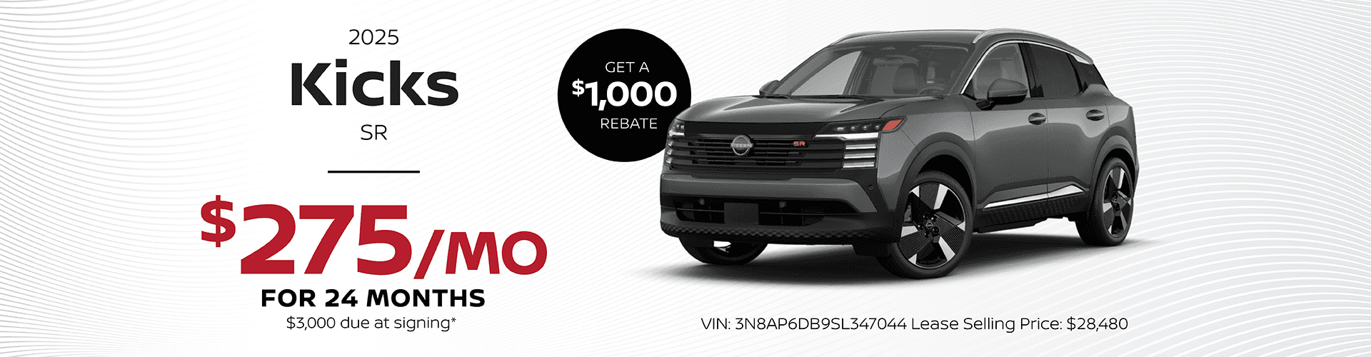 2025 Kicks SR : Lease for $275 per month for 24 months with $3,000 due at signing - Get $1,000 in Rebate