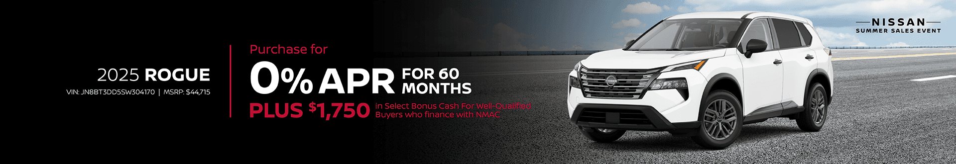 2025 Rogue : Buy at 0% APR for 60 months and Get Plus $1,750 in Select Bonus Cash For Well-Qualified Buyers who finance with NMAC
