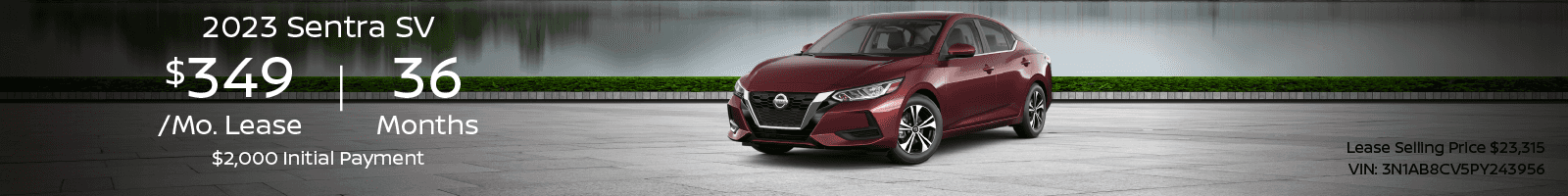 2023 Sentra SV $349 Per Month Lease | 36 Months | $2,000 Initial Payment MSRP $23,315 VIN: 3N1AB8CV5PY243956