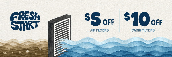 Fresh Start | $5 off air filters. $10 off cabin filters.