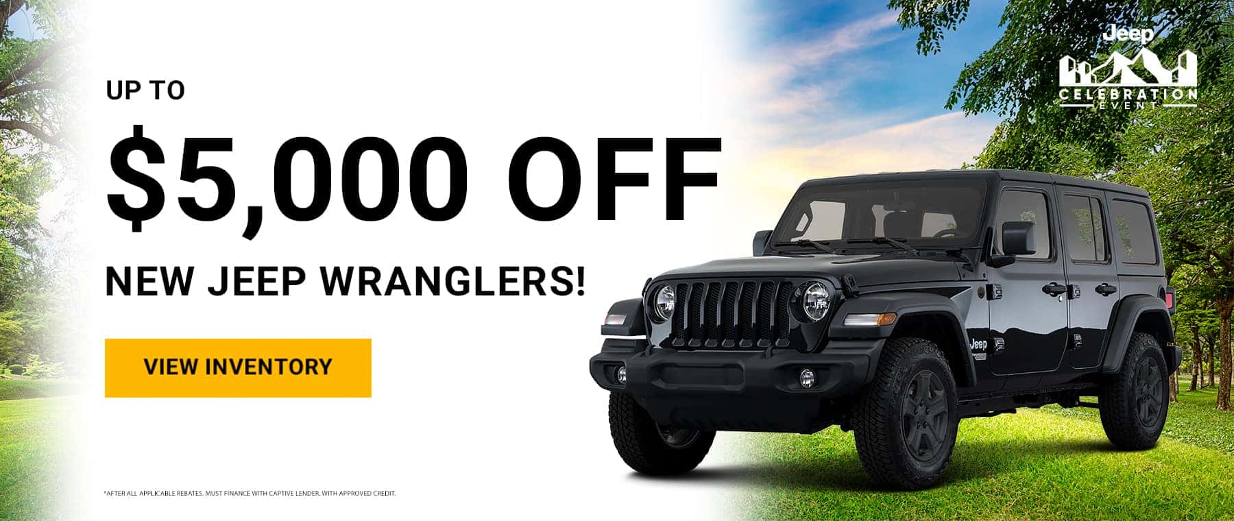 Up to $5000 of New Jeep Wranglers! View Inventory *After all applicable rebates. Must finance with Captive lender. With approved credit.