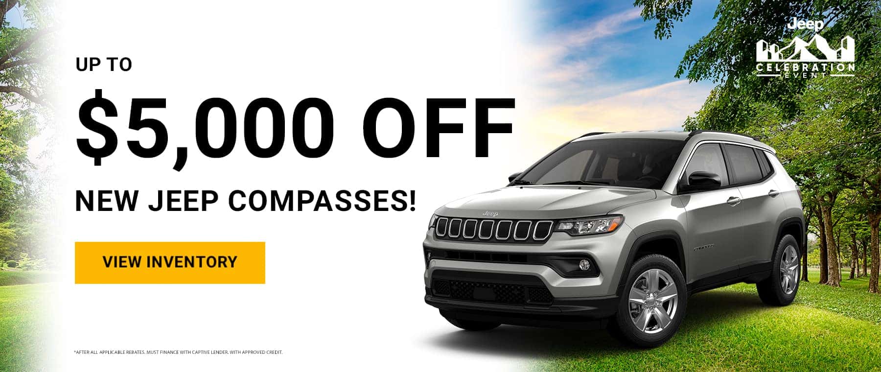 Up to $5000 off new Jeep Compasses! View Inventory *After all applicable rebates. Must finance with Captive lender. With approved credit.