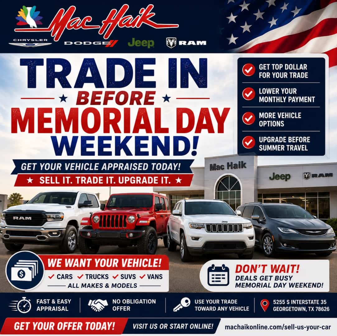 Trade In Before Memorial Day Weekend Get Your Vehicle Appraised Today Sell • Trade • Upgrade Mac Haik Dodge Chrysler Jeep Ram of Georgetown