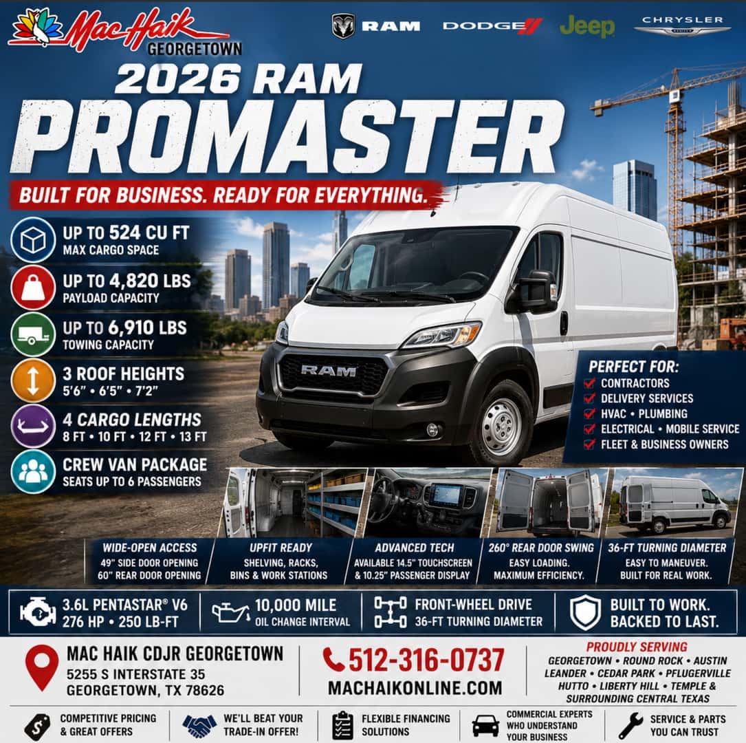 2026 RAM ProMaster Built for Texas Business Up to 4,820-Lb Payload • Up to 524 Cu Ft Cargo Multiple Roof Heights • Upfit Ready • Crew Van Available Mac Haik Dodge Chrysler Jeep Ram of Georgetown