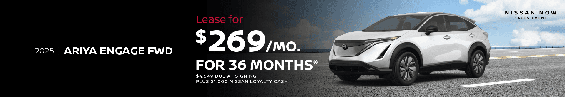 2025 Nissan Ariya Engage FWD $269 per month lease 36 months $4,549 initial payment PLUS $1,000 Nissan Loyalty Cash