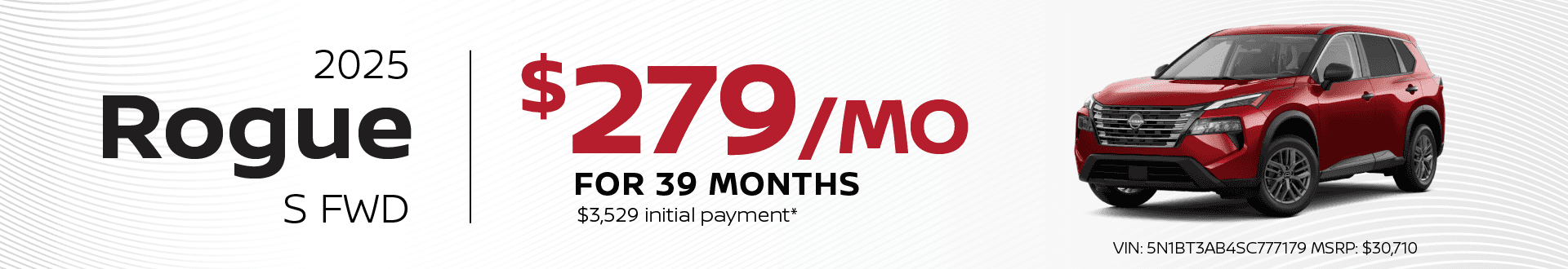 2025 Rogue S FWD: $279 per month lease / 39 months / $3,529 initial payment