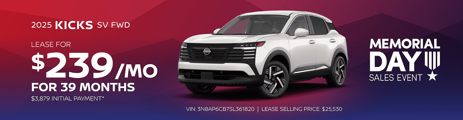 2025 All-New Kicks SV FWD: $239 per month lease / 39 months / $3,879 initial payment