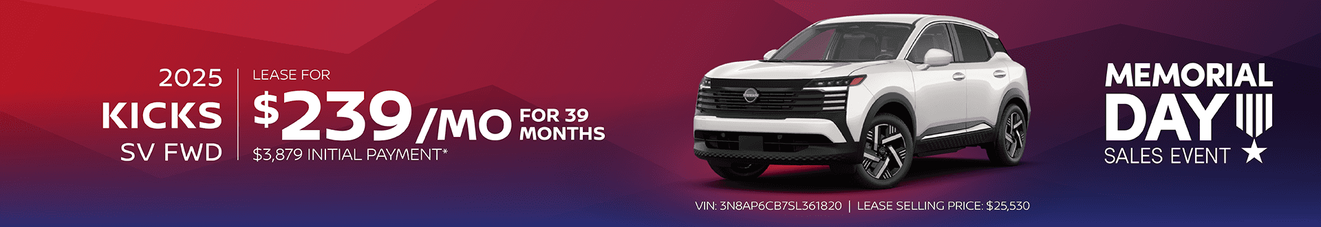 2025 All-New Kicks SV FWD: $239 per month lease / 39 months / $3,879 initial payment