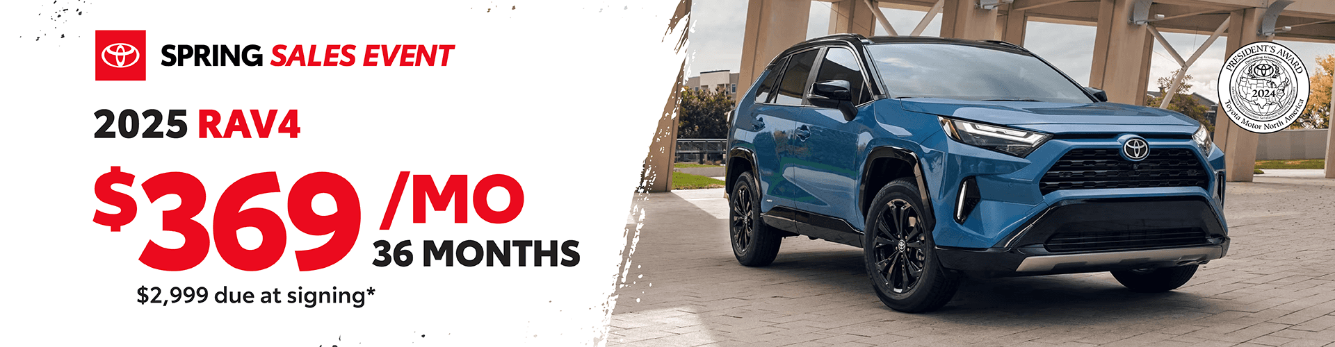 2025 Rav4: $369 per month lease / 36 months / $2,999 due at sigining