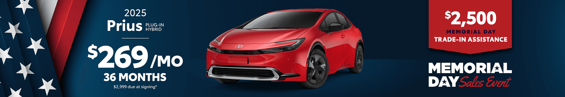 2025 Prius Plug-In Hybrid / $269 per month lease / 36 months / $2,999 due at signing + $2500 Memorial Day Trade-In Assistance
