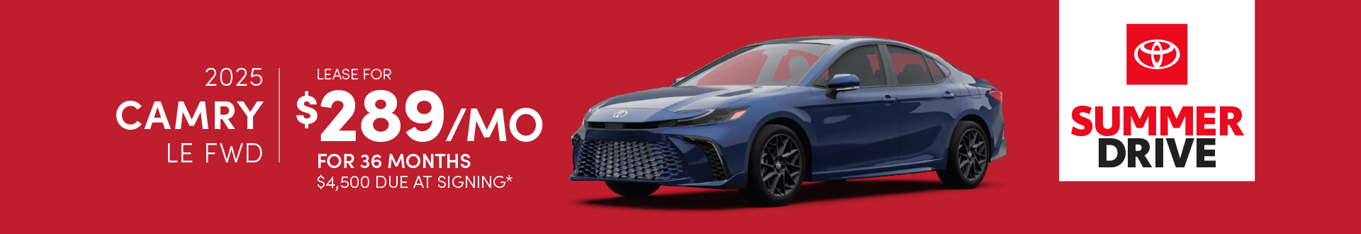 2025 Camry LE FWD: Lease for $289 per month for 36 months with $4,500 due at signing -