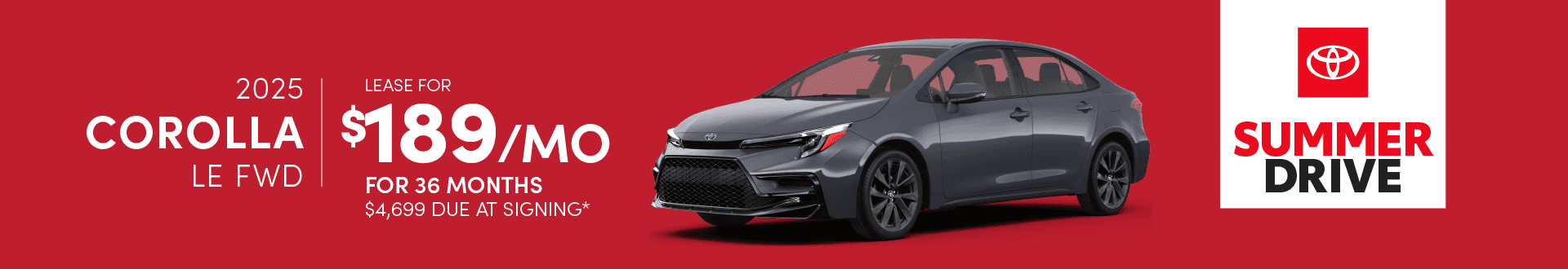 2025 Corolla LE FWD: Lease for $189 per month for 36 months with $4,699 due at signing