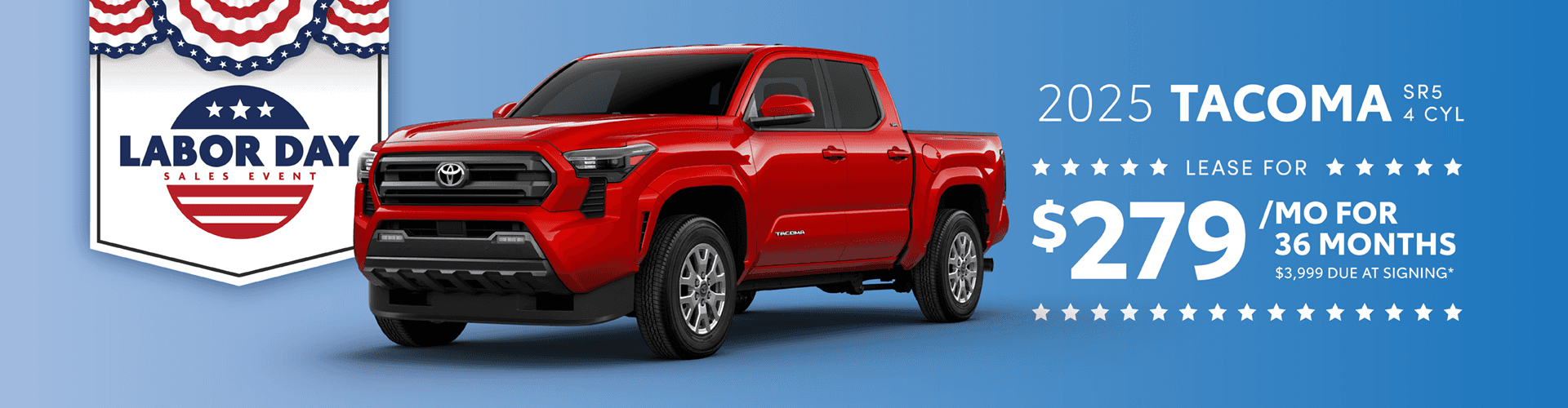 2025 TACOMA SR5 4 CYL: - Lease for $279 per month for 36 months with $3,999 due at signing