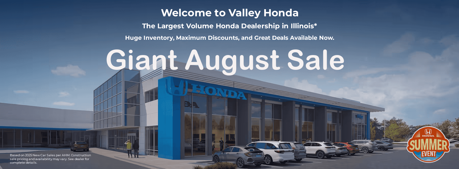 Welcome to Valley Honda The Largest Volume Honda Dealership in Illinois* Huge Inventory, Maximum Discounts, and Great Deals Available Now. Giant August Sale