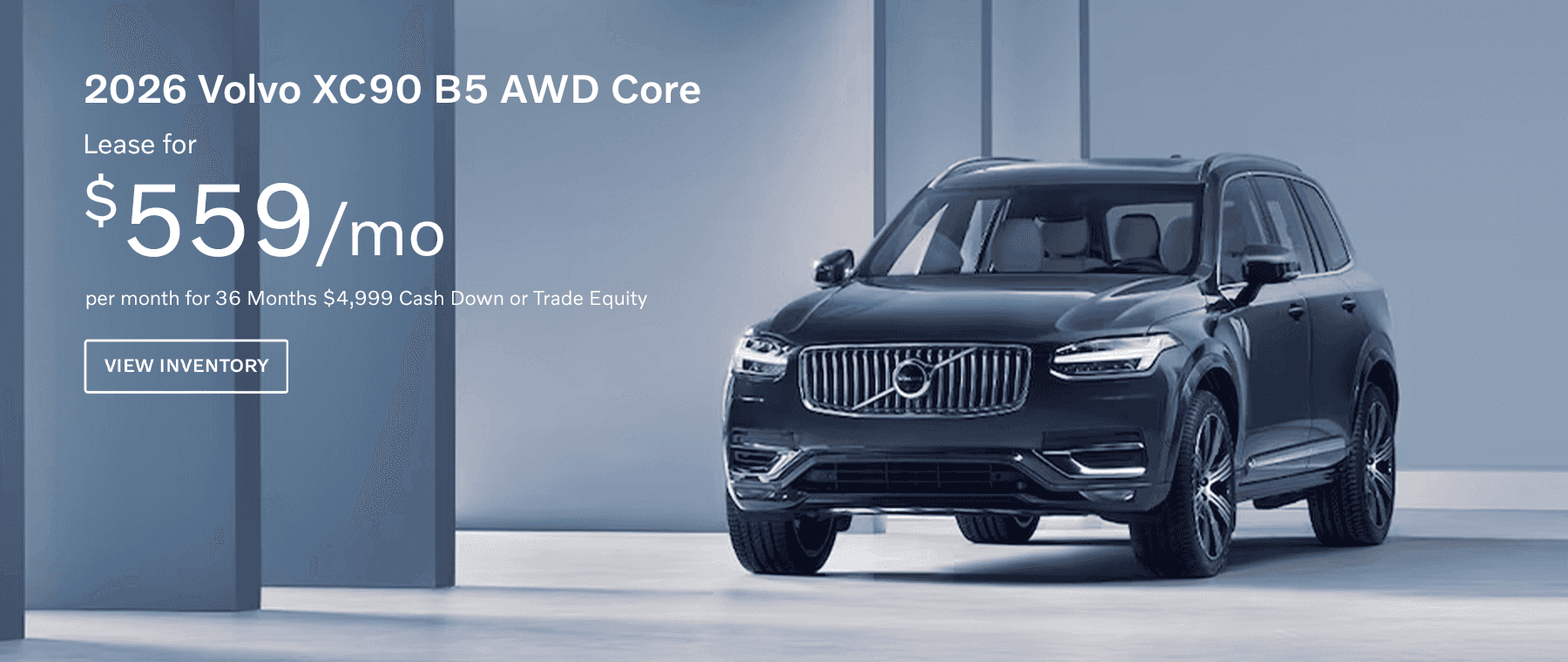2026 Volvo XC90 B5 AWD Core Lease for as low as $559 per month for 36 Months $4,999 Cash Down or Trade Equity