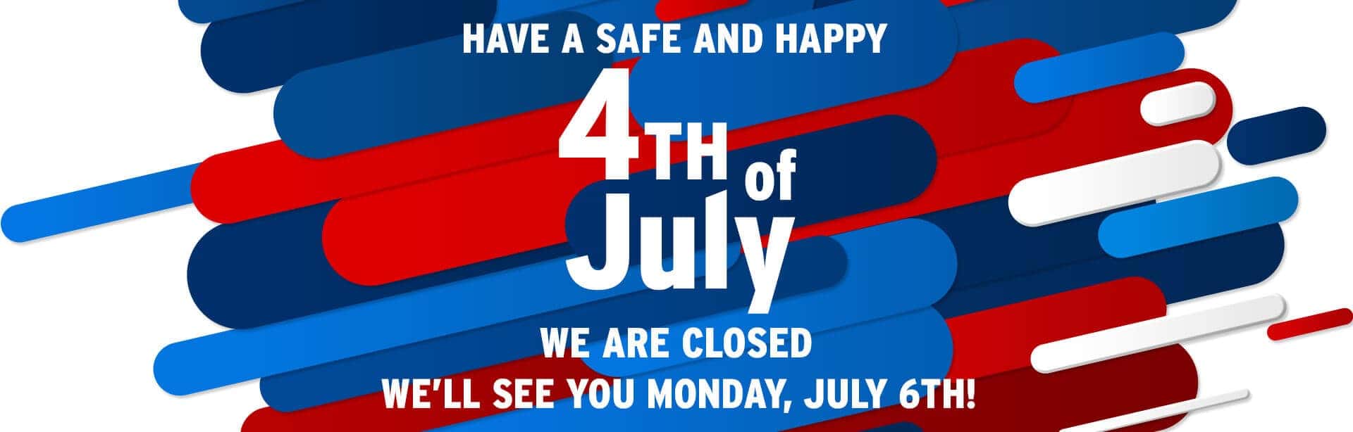 We will be closed on July 4th!